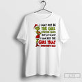 Classic Grinch I May Not Be The Girl Everyone Wants But At Least I Am T-Shirts, Hoodie, Sweatshirt | AU01DripNestTees.com