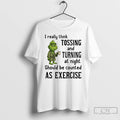 Classic Grinch I Really Think Tossing And Turning At Night T-Shirts, Hoodie, Sweatshirt | AU01DripNestTees.com