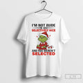 Classic Grinch Im Not Rude Im Just Selectively Nice And You Werent Selected T Shirts Hoodie, Sweatshirt