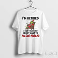Classic Grinch Im Retired I Dont Have Dont Want You Cant Make Me Christmas T-Shirts, Hoodie, Sweatshirt