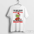 Classic Grinch Santa Hat Im Not Rude Im Just Selectively Nice And You Werent Selected T-Shirts, Hoodie, Sweatshirt