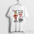 Classic Grinch Santa Hat One Day Im Going To Say Fuck It And Let All T-Shirts, Hoodie, Sweatshirt | AU01DripNestTees.com