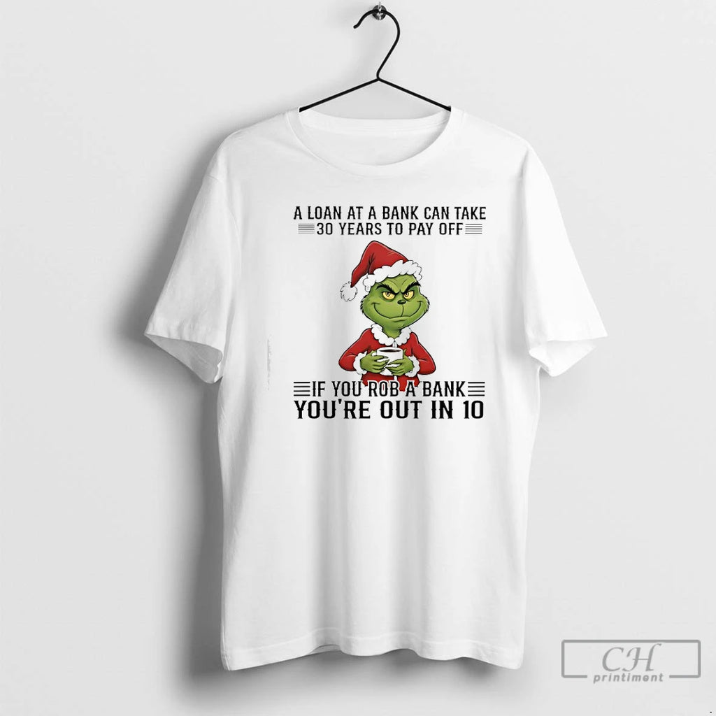 Classic Grinch A Loan At A Bank Can Take 30 Years To Pay Off If T-Shirts, Hoodie, Sweatshirt | AU01DripNestTees.com