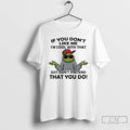 Classic Grinch If You Dont Like Me Im Cool With That Just Dont Pretend That T-Shirts, Hoodie, Sweatshirt