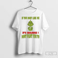 Classic Grinch If You Dont Like Me Its Because Dont Want You To T Shirts Hoodie, Sweatshirt | AU01DripNestTees.com
