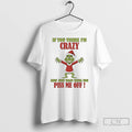 Classic Grinch If You Think Im Crazy Now Just Wait Until You Piss Me Off T-Shirts, Hoodie, Sweatshirt | AU01DripNestTees.com