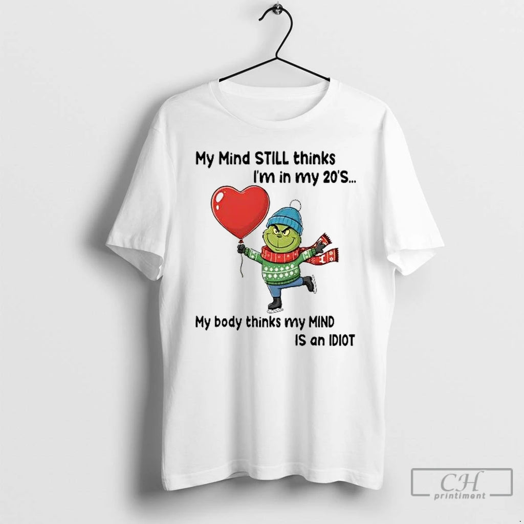 Classic Grinch My Mind Still Thinks Im In My 20s My Body Is Idiot Christmas T-Shirts, Hoodie, Sweatshirt