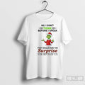 Classic Grinch No I Dont Think Before I Speak That Would Ruin The Surprise For T-Shirts, Hoodie, Sweatshirt