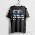 Classic Grinch Some People Call Me Crazy I Prefer The Term Happy With A Twist T-Shirts, Hoodie, Sweatshirt