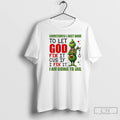 Classic Grinch Sometimes I Just Have To Let God Fix It Cause If I Fix T-Shirts, Hoodie, Sweatshirt | AU01DripNestTees.com