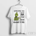 Classic Grinch Sometimes You Gotta Feed People Some Bullshit Run Back And Tell T Shirts