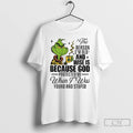 Classic Grinch The Reason Im Old And Wise Is Because God Protected Me When T-Shirts, Hoodie, Sweatshirt