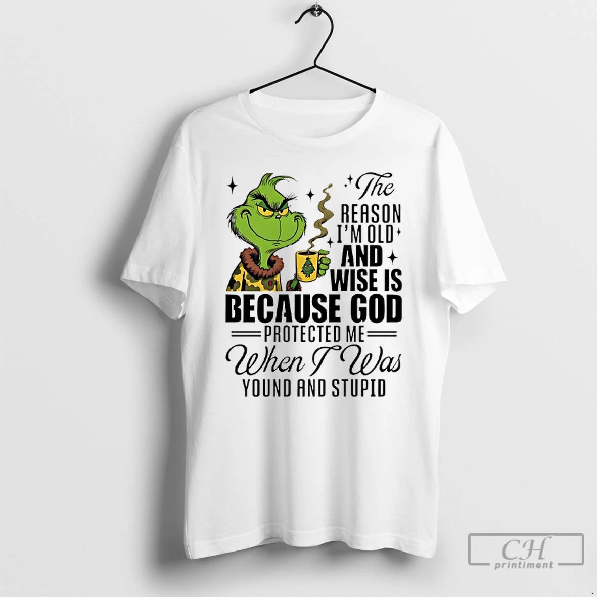 Classic Grinch The Reason Im Old And Wise Is Because God Protected Me When T-Shirts, Hoodie, Sweatshirt