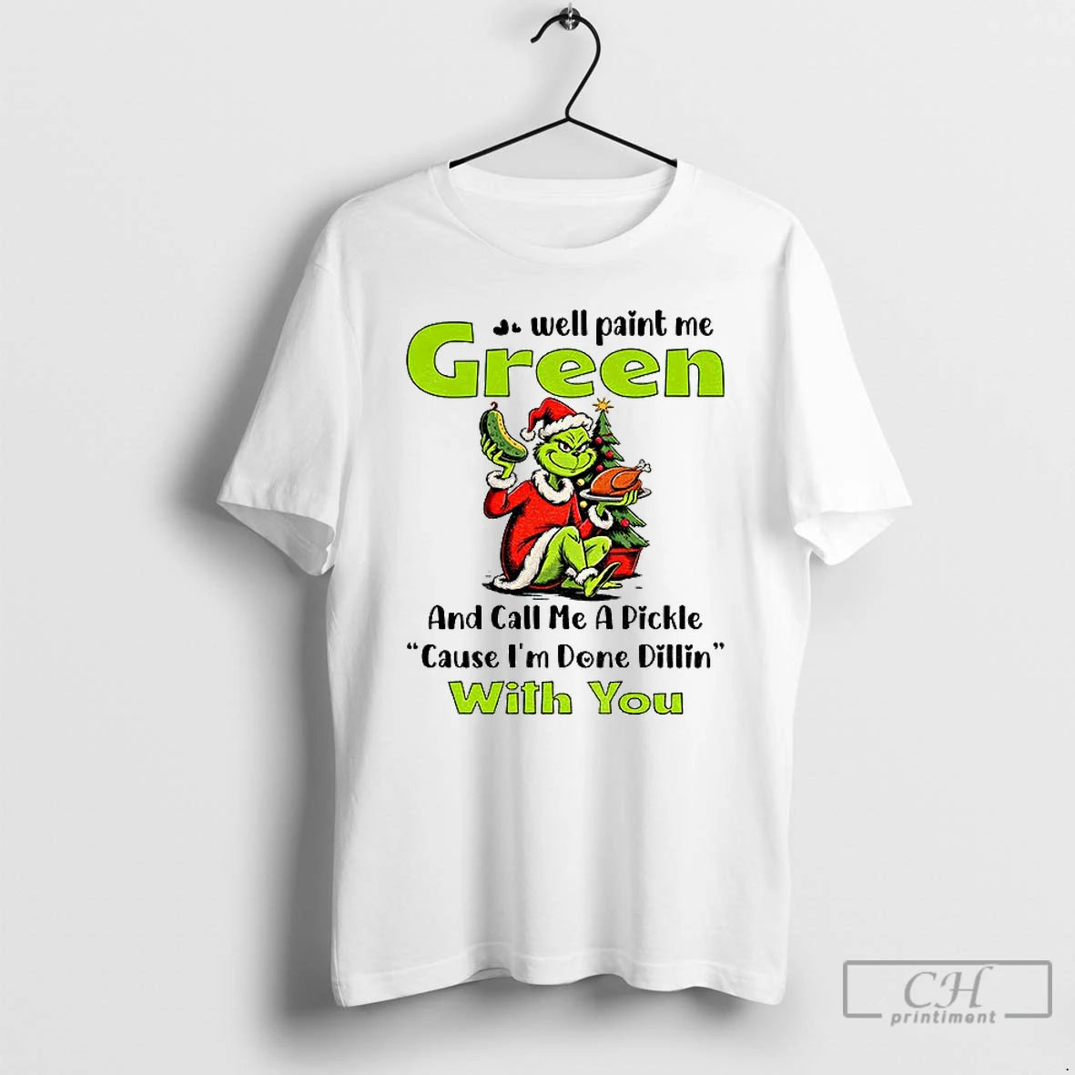Classic Grinch Turkey Well Paint Me Green And Call Me A Pickle Cause Im Done T-Shirts, Hoodie, Sweatshirt