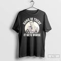 Classic Hang In There It Get Worse T-Shirts, Hoodie, Sweatshirt | AU01DripNestTees.com