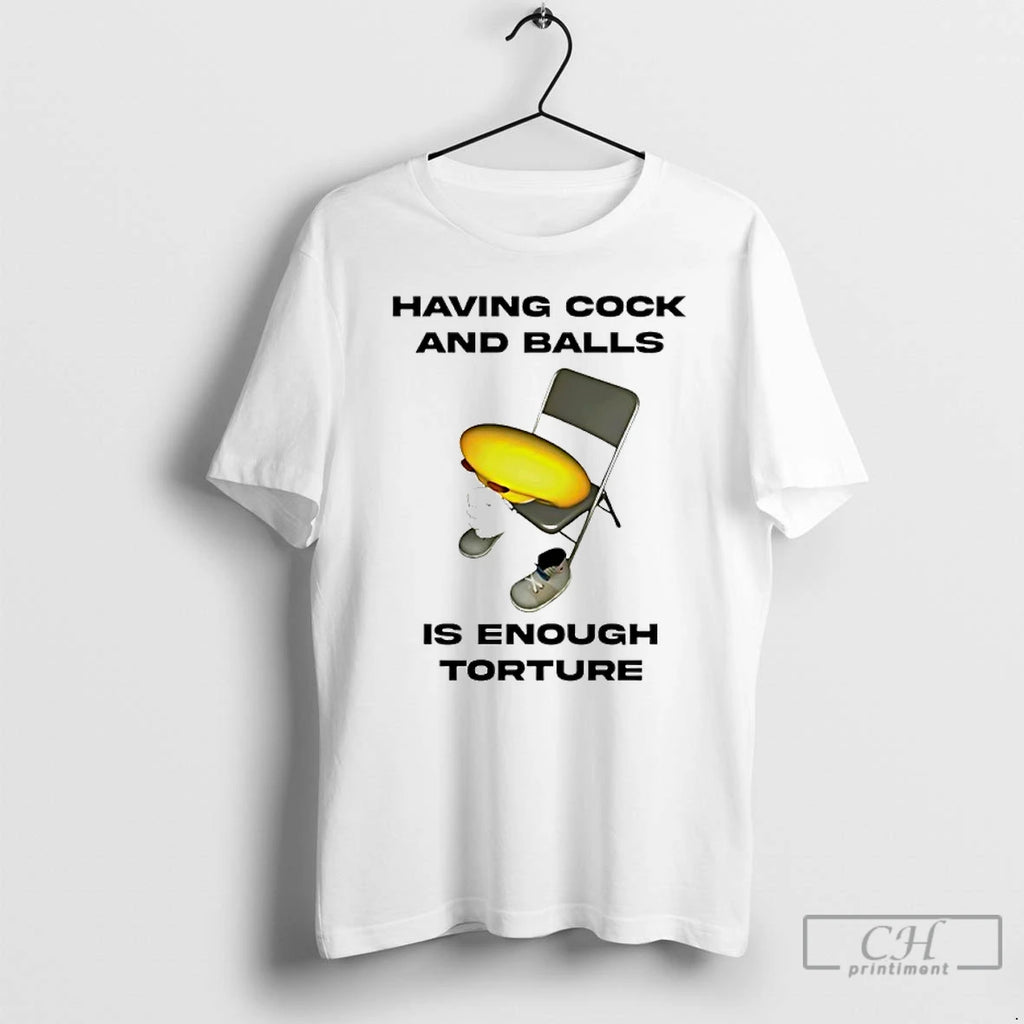 Classic Having Cock And Balls Is Enough Tourture T-Shirts, Hoodie, Sweatshirt | AU01DripNestTees.com
