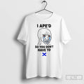 Classic I Aped So You Dont Have To T-Shirts, Hoodie, Sweatshirt | AU01DripNestTees.com