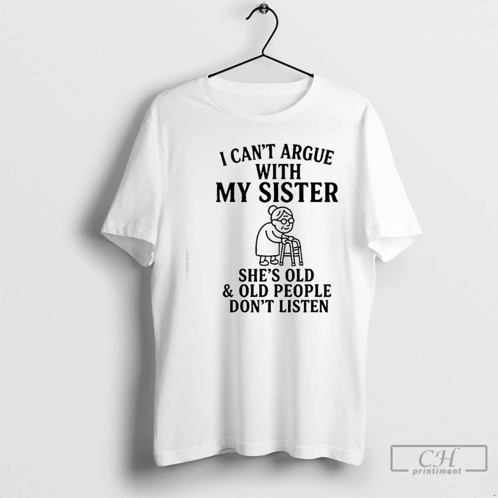 Classic I Cant Argue With My Sister Shes Old Old People Dont T Shirts Sweater Hoodie, Sweatshirt | AU01DripNestTees.com