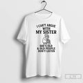 Classic I Cant Argue With My Sister Shes Old Old People Dont T Shirts Sweater Hoodie, Sweatshirt | AU01DripNestTees.com