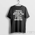 Classic I Would Leave My Husband For Ashley Fucking Mcbryde Text Print T Shirts Sweater Hoodie, Sweatshirt