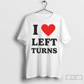 Classic I Heart Left Turns Love Driving T-Shirts, Hoodie, Sweatshirt | AU01DripNestTees.com