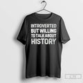 Classic Introverted But Willing To Talk About History Text T-Shirts, Hoodie, Sweatshirt | AU01DripNestTees.com