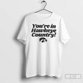 Classic Iowa Hawkeyes Youre In Hawkeye Country T-Shirts, Hoodie, Sweatshirt | AU01DripNestTees.com