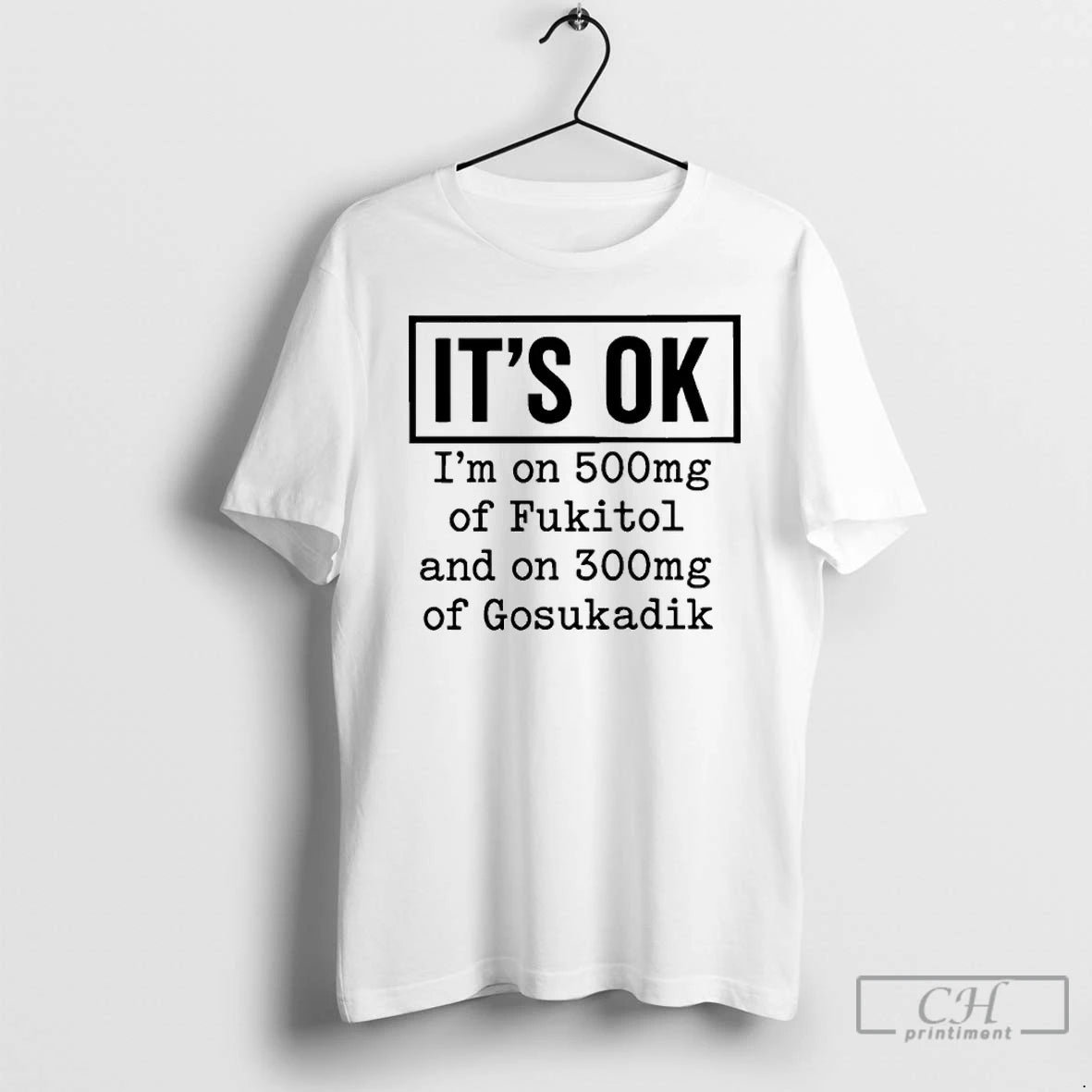 Classic Its Ok Im On 500mg Of Fukitol And On 300mg Of Gosukadik T Shirts Hoodie, Sweatshirt | AU01DripNestTees.com