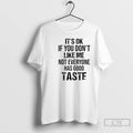 Classic Its Ok If You Dont Like Me Not Everyone Has Good Taste Quote T-Shirts, Hoodie, Sweatshirt | AU01DripNestTees.com