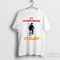 Classic Its Pronounced Cyclist T-Shirts, Hoodie, Sweatshirt | AU01DripNestTees.com