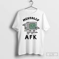 Classic Mentally Afk T-Shirts, Hoodie, Sweatshirt | AU01DripNestTees.com