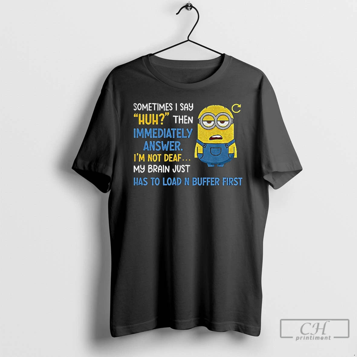 Classic Minion Sometimes I Say Huh Then Im Immediately Answer Im Not Deaf My Brain T-Shirts, Hoodie, Sweatshirt