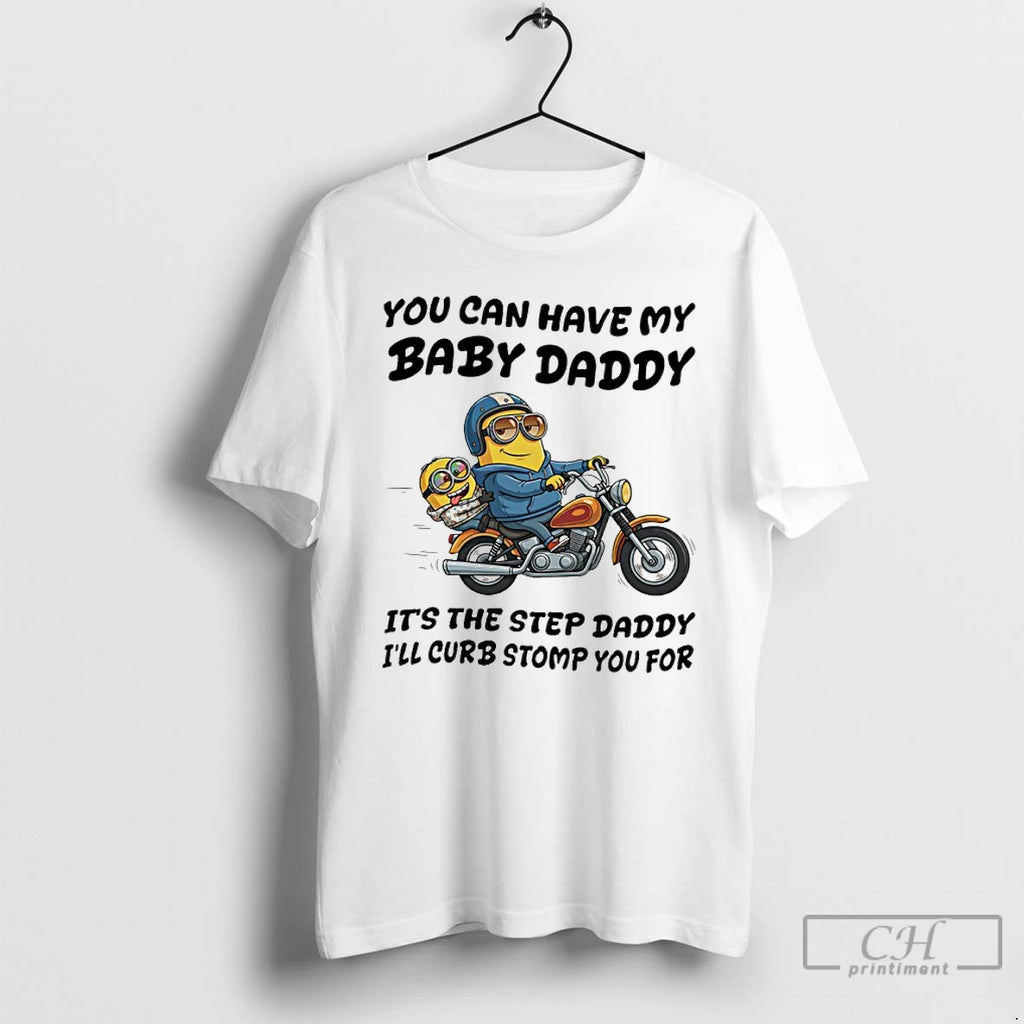 Classic Minion You Can Have My Baby Daddy Its The Step Daddy Ill Curb Stomp T-Shirts, Hoodie, Sweatshirt