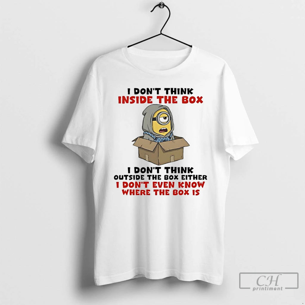 Classic Minions I Dont Think Inside The Box I Dont Think Outside The Box Either