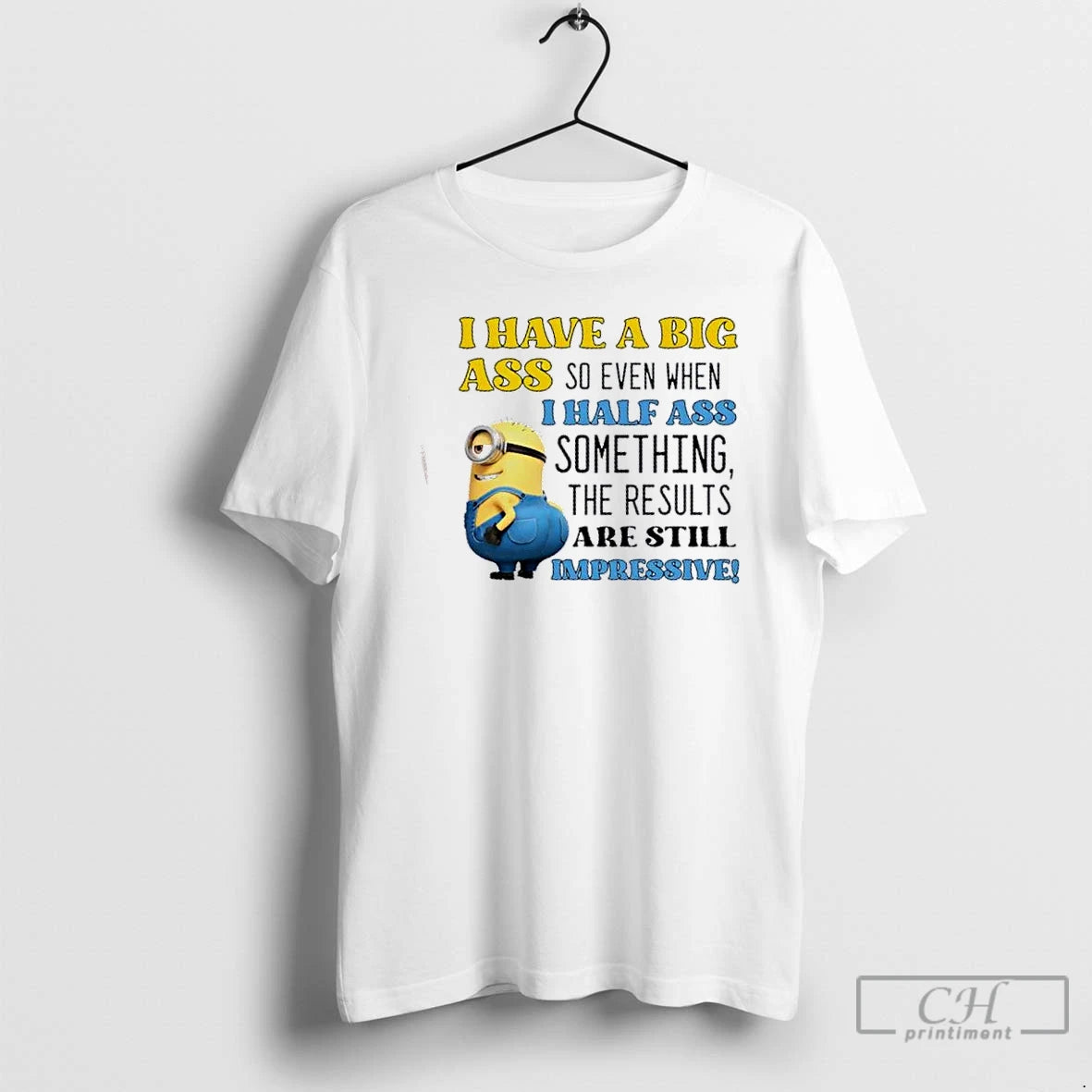 Classic Minions I Have A Big Ass So Even When I Half Ass Something The T-Shirts, Hoodie, Sweatshirt | AU01DripNestTees.com