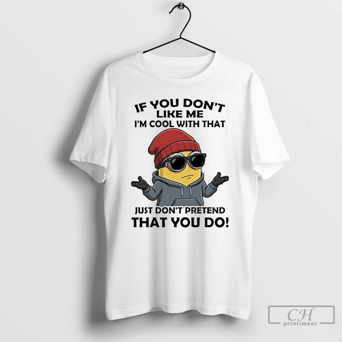 Classic Minions If You Dont Like Me Im Cool With That Just Dont Pretend That