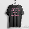 Classic My Tummy Hurts And Im Mad At The Government Text T-Shirts, Hoodie, Sweatshirt | AU01DripNestTees.com