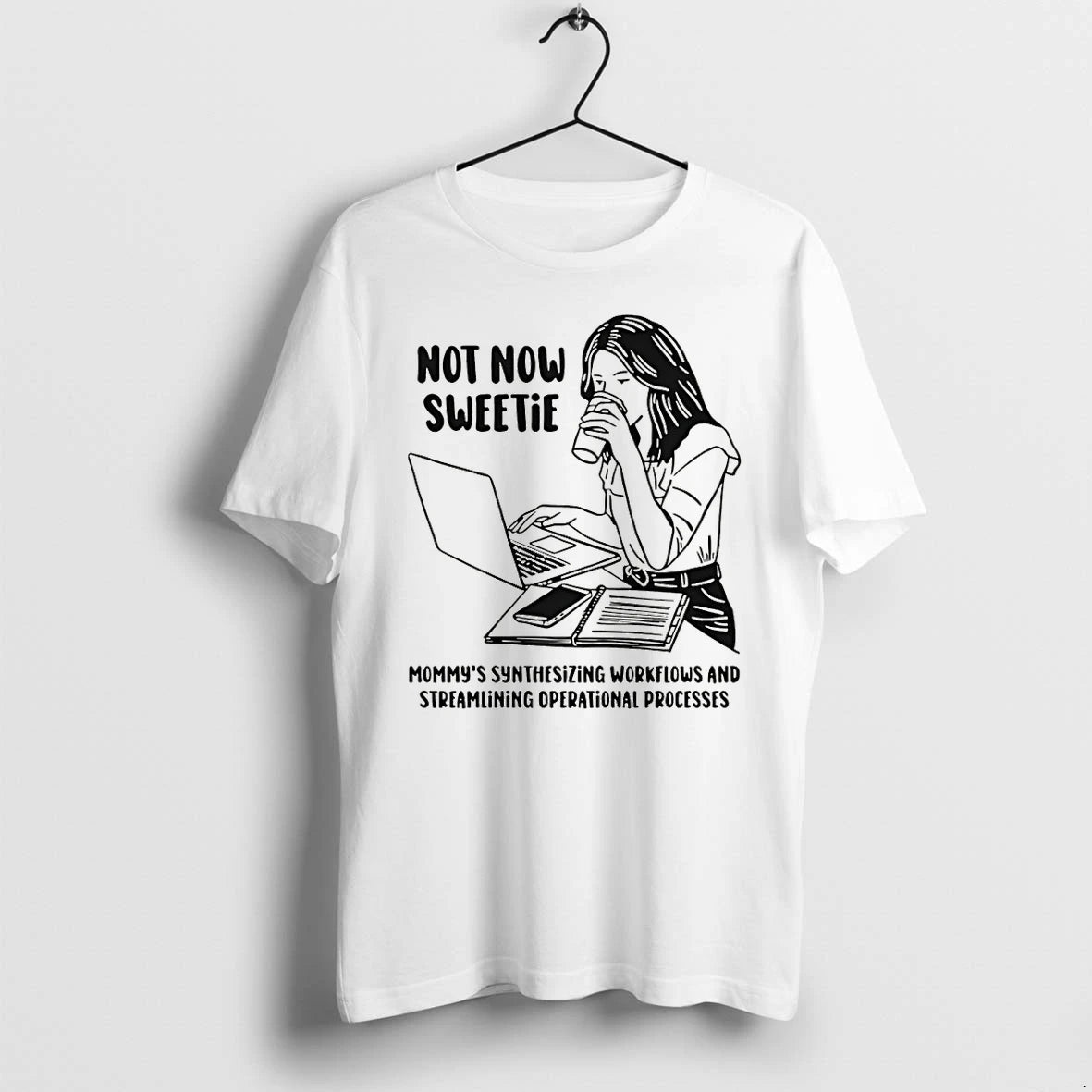Classic Not Now Sweetie Mommys Synthesizing Workflows And Streamlining Operational Processes Shirts Sweater