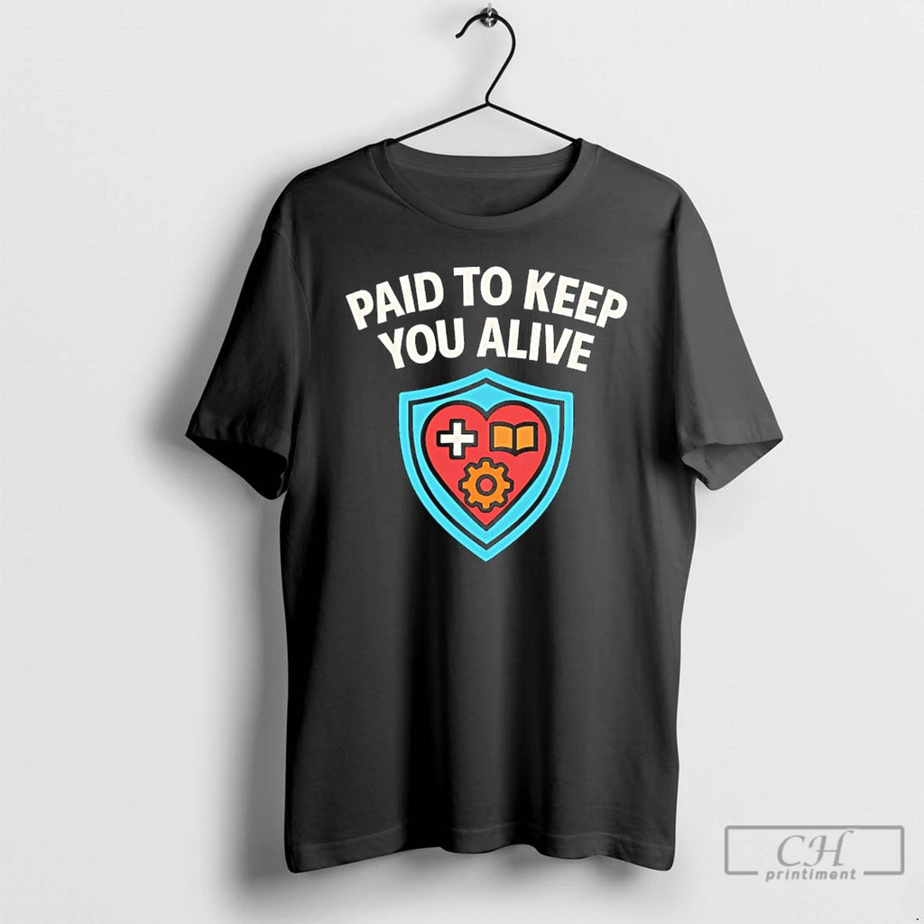 Classic Paid To Keep You Alive T-Shirts, Hoodie, Sweatshirt | AU01DripNestTees.com