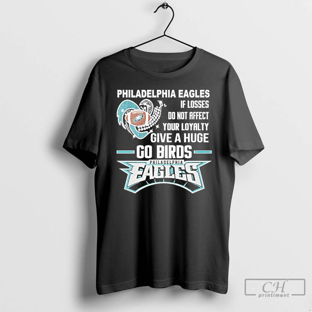 Classic Philadelphia Egles If Losses Do Not Affect Your Loyalty Give A Huge Go Birds T-Shirts, Hoodie, Sweatshirt