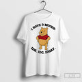 Classic Pooh Bear I Have 3 Moods I Dont Know I Dont Care I Dont T-Shirts, Hoodie, Sweatshirt | AU01DripNestTees.com
