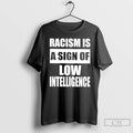 Classic Racism Is A Sign Of Low Intelligence T-Shirts, Hoodie, Sweatshirt | AU01DripNestTees.com