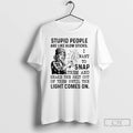 Classic Stupid People Are Like Glow Sticks I Want To Snap T-Shirts, Hoodie, Sweatshirt | AU01DripNestTees.com