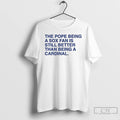 Classic The Pope Being A Sox Fan Is Still Better Than Being A Cardinal T-Shirts, Hoodie, Sweatshirt | AU01DripNestTees.com