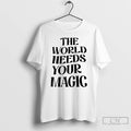 Classic The World Needs Your Magic T-Shirts, Hoodie, Sweatshirt | AU01DripNestTees.com