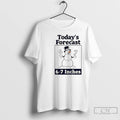 Classic Todays Forecast 6 7 Inches Snowman Graphic T-Shirts, Hoodie, Sweatshirt | AU01DripNestTees.com