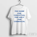Classic Too Dumb For Conceptual Tod Ugly For Commercial T-Shirts, Hoodie, Sweatshirt | AU01DripNestTees.com