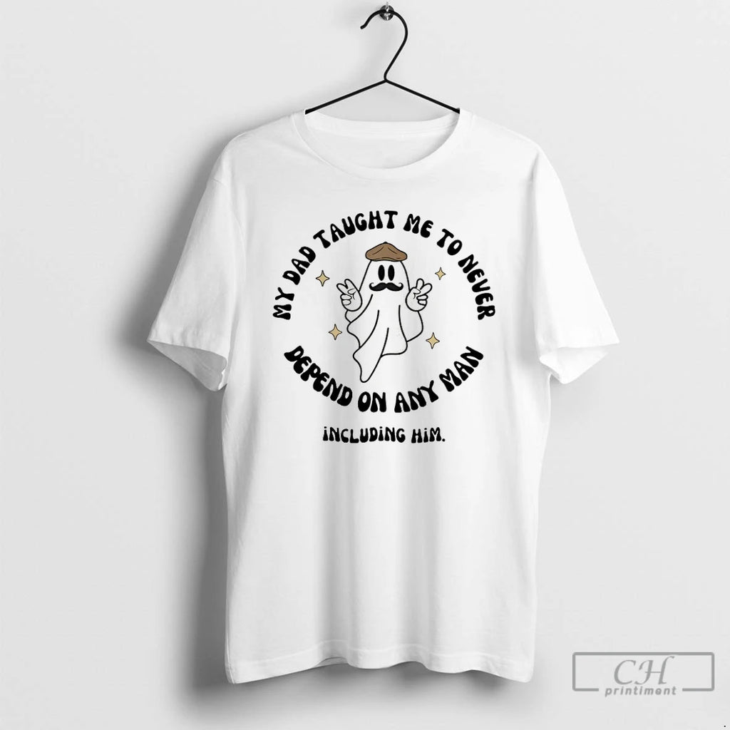 Classic Trust No Man My Dad Taught Me To Never Depend On Any Man Including T-Shirts, Hoodie, Sweatshirt