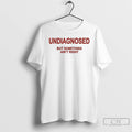 Classic Undiagnosed But Something Aint Right T-Shirts, Hoodie, Sweatshirt | AU01DripNestTees.com