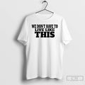Classic We Dont Have To Live Like This T-Shirts, Hoodie, Sweatshirt | AU01DripNestTees.com